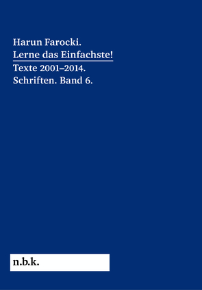 Harun Farocki. Lerne das Einfachste! Texte 2001–2014. Schriften. Band 6. von Farocki,  Harun, Pantenburg,  Volker