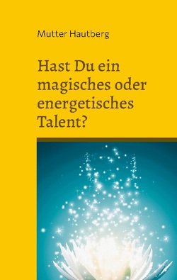 Hast Du ein magisches oder energetisches Talent? von Hautberg,  Mutter