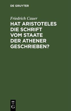 Hat Aristoteles die Schrift vom Staate der Athener geschrieben? von Cauer,  Friedrich