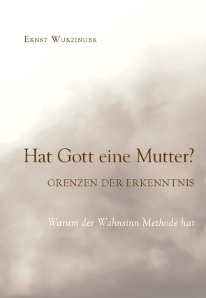 Hat Gott eine Mutter? Grenzen der Erkenntnis von Wurzinger,  Ernst