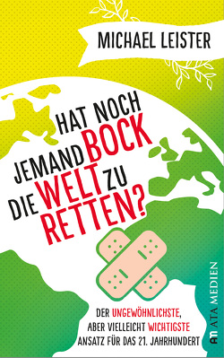 Hat noch jemand Bock die Welt zu retten? von Leister,  Michael