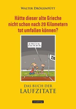 Hätte dieser alte Grieche nicht schon nach 20 Kilometern tot umfallen können? (Das Buch der Laufzitate) von Drögenpütt,  Walter