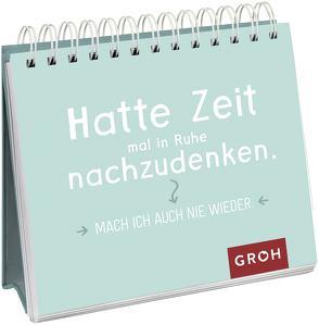 Hatte Zeit mal in Ruhe nachzudenken. Mach ich auch nie wieder. von Groh Verlag