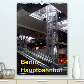 Hauptbahnhof Berlin (Premium, hochwertiger DIN A2 Wandkalender 2021, Kunstdruck in Hochglanz) von Burkhardt,  Bert