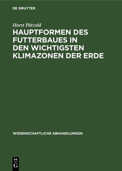 Hauptformen des Futterbaues in den wichtigsten Klimazonen der Erde von Pätzold,  Horst