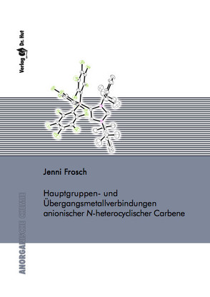 Hauptgruppen- und Übergangsmetallverbindungen anionischer N-heterocyclischer Carbene von Frosch,  Jenni