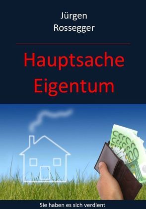 Hauptsache Eigentum von Rossegger,  Jürgen