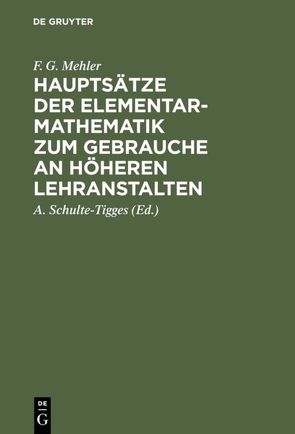 Hauptsätze der Elementar-Mathematik zum Gebrauche an höheren Lehranstalten von Mehler,  F. G., Schulte-Tigges,  A. [Bearb.]