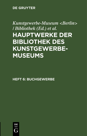 Hauptwerke der Bibliothek des Kunstgewerbe-Museums / Buchgewerbe von Königliche Museen Berlin, Kunstgewerbe-Museum Berlin / Bibliothek