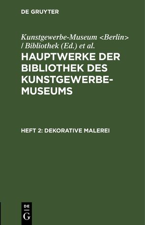 Hauptwerke der Bibliothek des Kunstgewerbe-Museums / Dekorative Malerei von Königliche Museen Berlin, Kunstgewerbe-Museum Berlin / Bibliothek