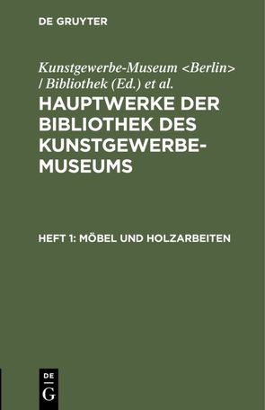 Hauptwerke der Bibliothek des Kunstgewerbe-Museums / Möbel und Holzarbeiten von Königliche Museen Berlin, Kunstgewerbe-Museum Berlin / Bibliothek