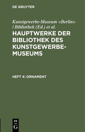 Hauptwerke der Bibliothek des Kunstgewerbe-Museums / Ornament von Königliche Museen Berlin, Kunstgewerbe-Museum Berlin / Bibliothek