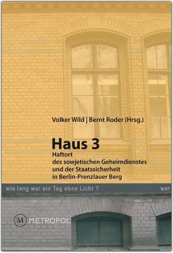 Haus 3. Haftort des sowjetischen Geheimdienstes und der Staatssicherheit in Berlin-Prenzlauer Berg von Roder,  Bernt, Wild,  Volker