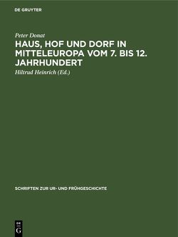 Haus, Hof und Dorf in Mitteleuropa vom 7. bis 12. Jahrhundert von Donat,  Peter, Heinrich,  Hiltrud