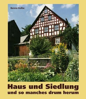 Haus und Siedlung und so manches drum herum von Kolbe,  Benno