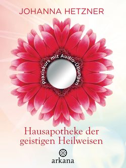 Hausapotheke der geistigen Heilweisen von Hetzner,  Johanna