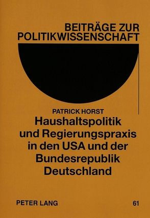 Haushaltspolitik und Regierungspraxis in den USA und der Bundesrepublik Deutschland von Horst,  Patrick