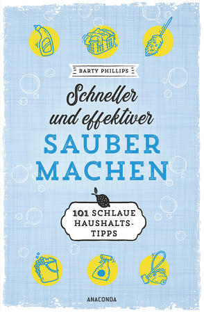 Schneller und effektiver sauber machen – 101 schlaue Haushaltstipps von Mania,  Hubert, Phillips,  Barty