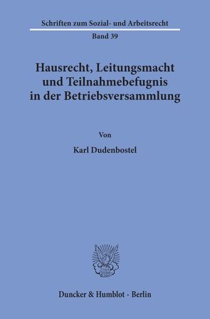 Hausrecht, Leitungsmacht und Teilnahmebefugnis in der Betriebsversammlung. von Dudenbostel,  Karl