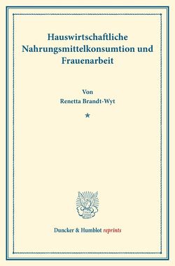 Hauswirtschaftliche Nahrungsmittelkonsumtion und Frauenarbeit. von Brandt-Wyt,  Renetta