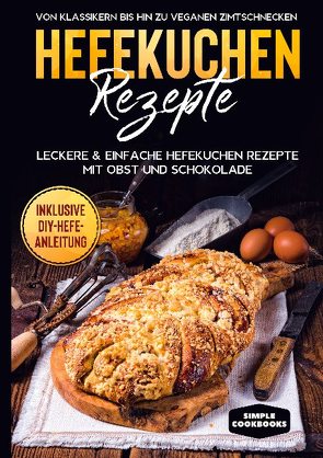 Hefekuchen Rezepte: Leckere & einfache Hefekuchen Rezepte mit Obst und Schokolade – Von Klassikern bis hin zu veganen Zimtschnecken – Inklusive DIY-Hefe-Anleitung von Timpe,  Jonas