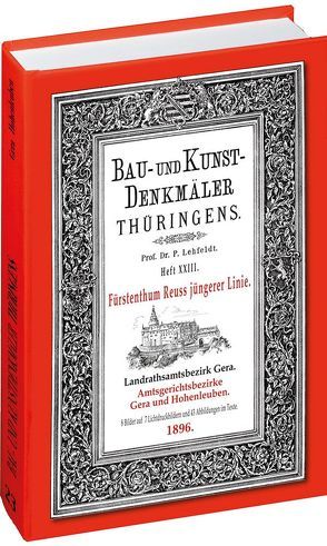 [HEFT 23] Bau- und Kunstdenkmäler Thüringens. Landrathsamtbezirk Gera. Amtsgerichtsbezirke GERA UND HOHENLEUBEN 1896 von Lehfeldt,  Paul, Rockstuhl,  Harald