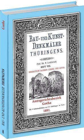 [HEFT 8] Bau- und Kunstdenkmäler Thüringens. Amtsgerichtsbezirks GOTHA 1891 von Lehfeldt,  Paul