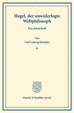 Hegel, der unwiderlegte Weltphilosoph. von Michelet,  Carl Ludwig