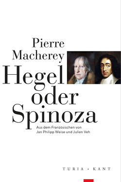 Hegel oder Spinoza von Macherey,  Pierre, Weise,  Jan Philipp;Veh,  Julien