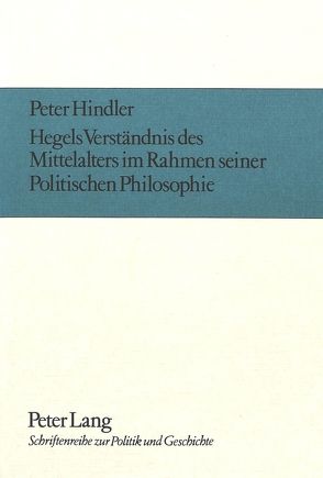 Hegels Verständnis des Mittelalters im Rahmen seiner politischen Philosophie von Hindler,  Peter