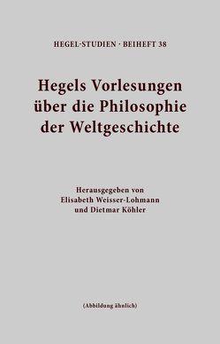 Hegels Vorlesungen über die Philosophie der Weltgeschichte von Köhler,  Dietmar, Weisser-Lohmann,  Elisabeth