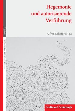 Hegemonie und autorisierende Verführung von Ahrens,  Sönke, Bedorf,  Thomas, Gamm,  Gerhard, Hetzel,  Andreas, Klass,  Tobias Nikolaus, Krenz-Dewe,  Daniel, Mayer,  Ralf, Mecheril,  Paul, Schäfer,  Alfred, Thompson,  Christiane, Wimmer,  Michael