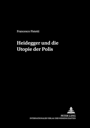 Heidegger und die Utopie der Polis von Fistetti,  Francesco