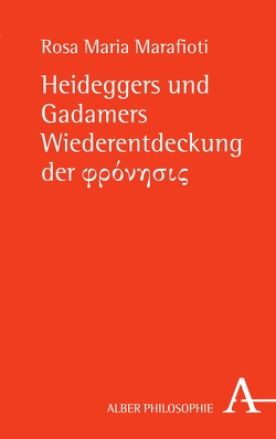 Heideggers und Gadamers Wiederentdeckung der φρόνησις von Marafioti,  Rosa Maria