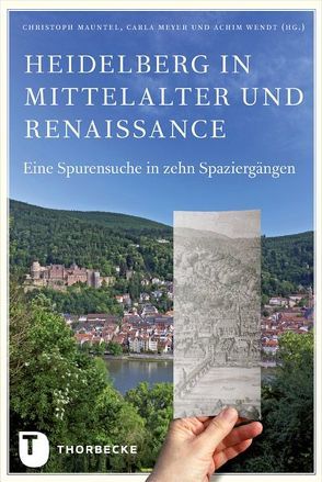 Heidelberg in Mittelalter und Renaissance von Mauntel,  Christoph, Meyer,  Carla, Wendt,  Achim