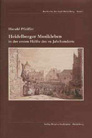 Heidelberger Musikleben in der ersten Hälfte des 19. Jahrhunderts von Pfeiffer,  Harald