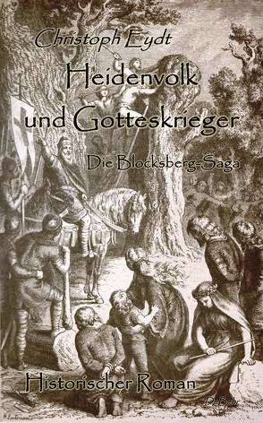 Heidenvolk und Gotteskrieger – Die Blocksberg-Saga – Historischer Roman von Eydt,  Christoph