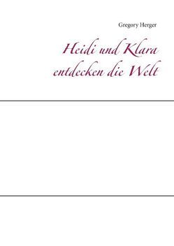 Heidi und Klara entdecken die Welt von Herger,  Gregory