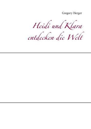 Heidi und Klara entdecken die Welt von Herger,  Gregory