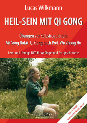 HEIL-SEIN MIT QI GONG – Übungen zur Selbstregulation: Mi Gong Rulai- Qi Gong nach Prof. Wu Zhong Hu von Wilkmann,  Lucas