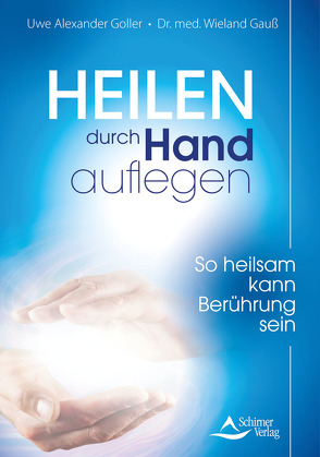 Heilen durch Handauflegen von Gauß,  Dr. med. Wieland, Goller,  Uwe Alexander