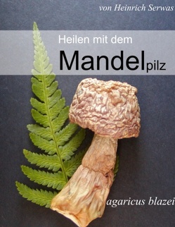 Heilen mit dem Mandelpilz von Serwas,  Heinrich