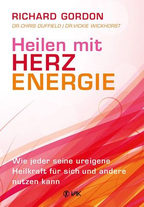 Heilen mit Herzenergie von Brandt,  Beate, Duffield,  Dr. Chris, Gordon,  Richard, Wickhorst,  Dr. Vickie