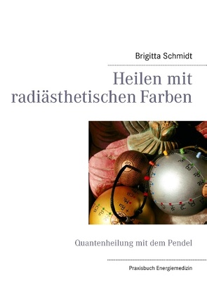 Heilen mit radiästhetischen Farben von Schmidt,  Brigitta