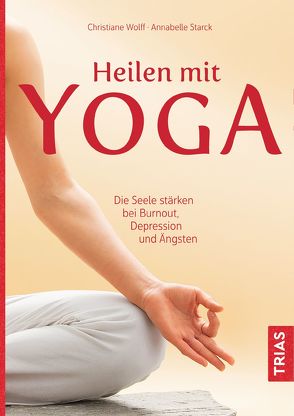 Heilen mit Yoga von Starck,  Annabelle, Wolff,  Christiane