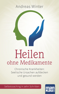 Heilen ohne Medikamente. Chronische Krankheiten: Seelische Ursachen aufdecken und gesund werden von Winter,  Andreas