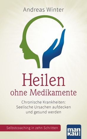 Heilen ohne Medikamente. Chronische Krankheiten: Seelische Ursachen aufdecken und gesund werden von Winter,  Andreas