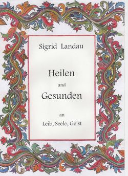 Heilen und Gesunden an Leib, Seele, Geist von Landau,  Sigrid