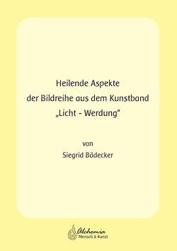 Heilende Aspekte der Bildreihe aus dem Kunstband „Licht-Werdung“ von Bädecker,  Siegrid, Förster,  Annette