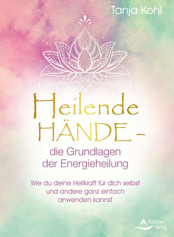 Heilende Hände – die Grundlagen der Energieheilung von Kohl,  Tanja